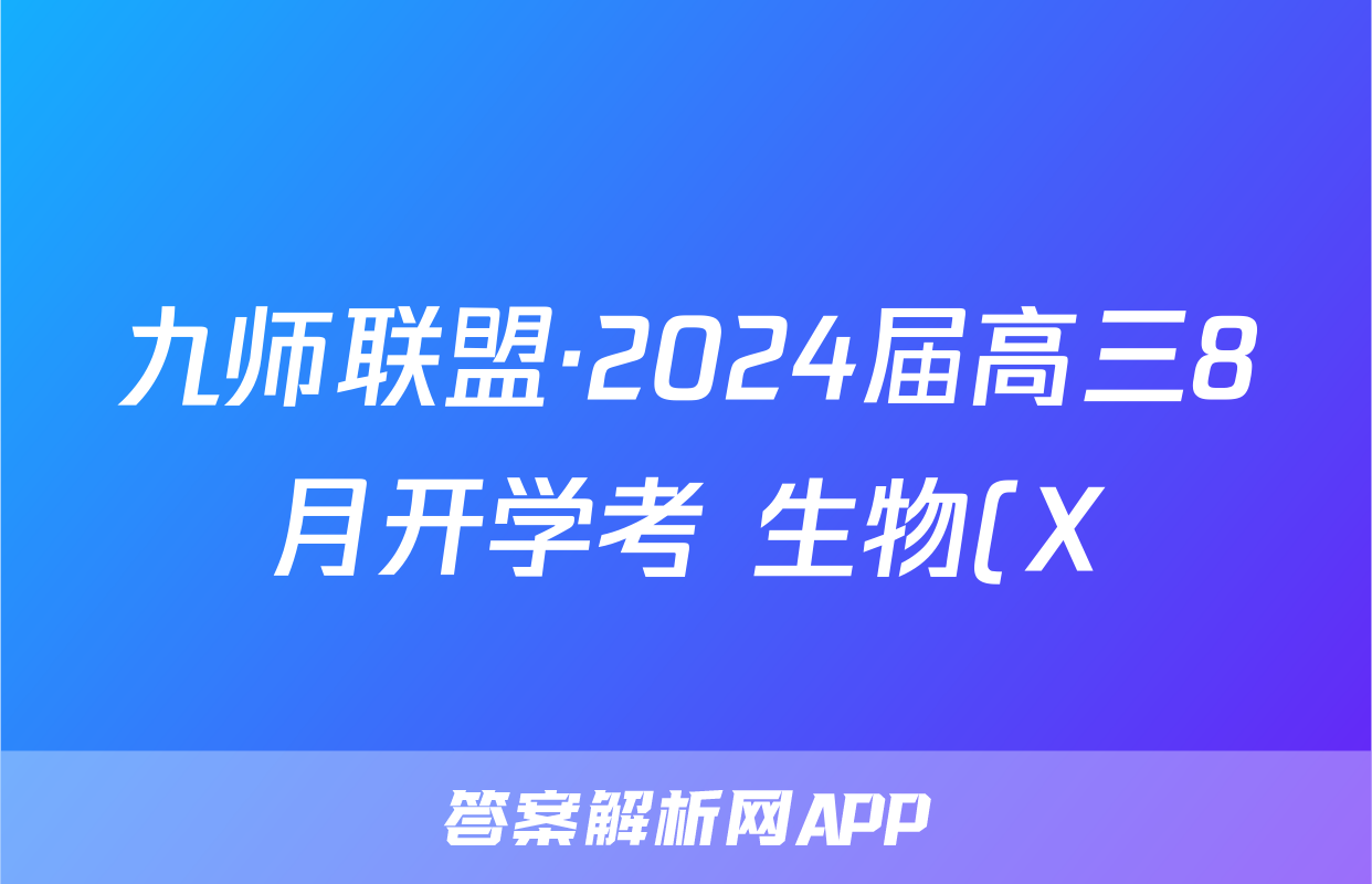 九师联盟·2024届高三8月开学考 生物(X)答案